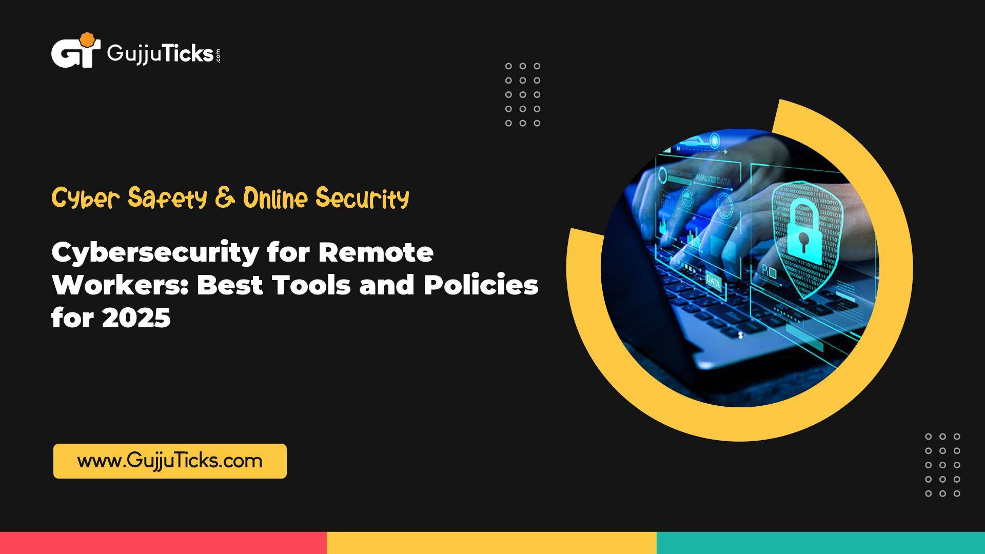 Cybersecurity for Remote Workers: Best Tools and Policies for 2025 Image