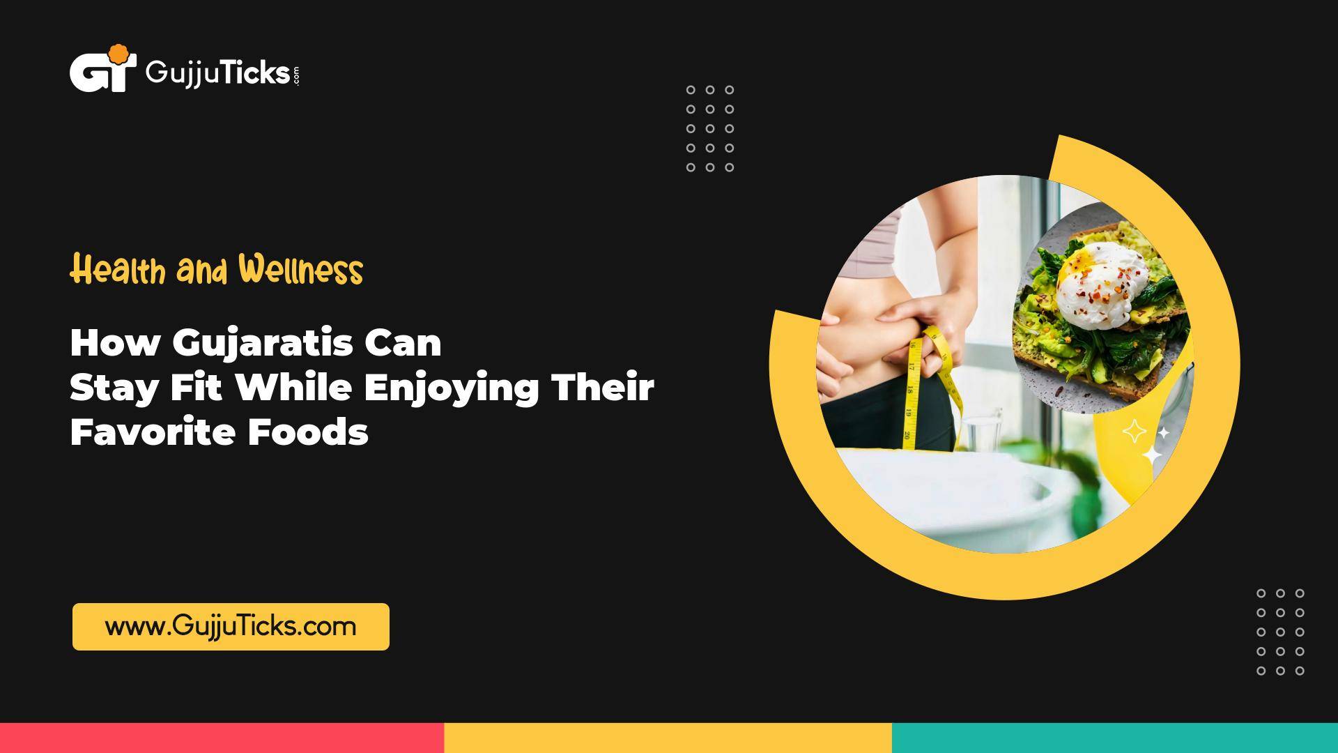 How Gujaratis Can Stay Fit While Enjoying Their Favorite Foods Image