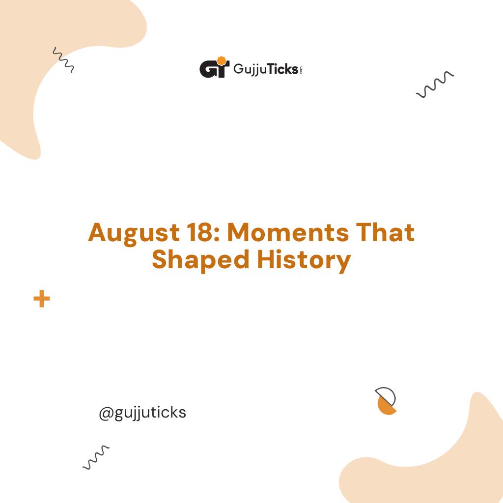 August 18: Moments That Shaped History Image
