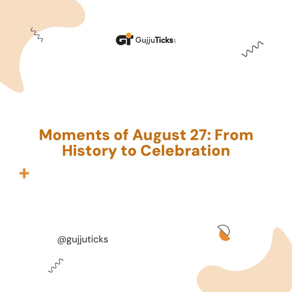 Moments of August 27: From History to Celebration Image