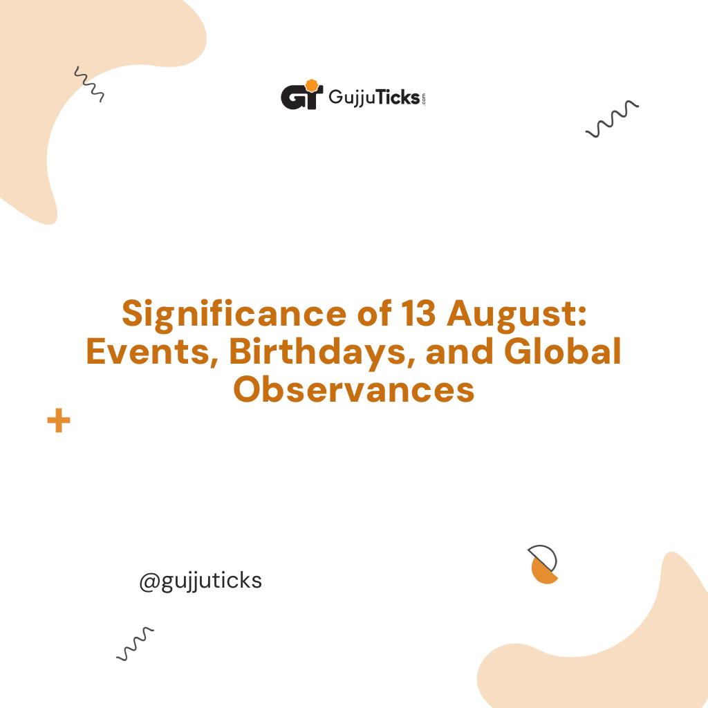 Significance of 13 August: Events, Birthdays, and Global Observances Image